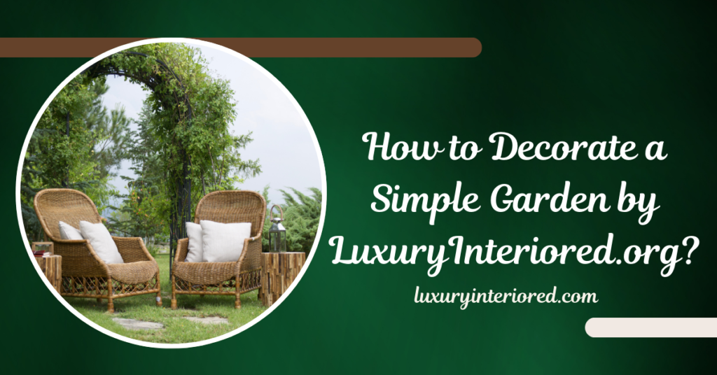 How to Decorate a Simple Garden by LuxuryInteriored.org