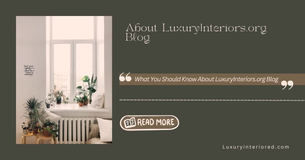 What You Should Know About LuxuryInteriors.org Blog