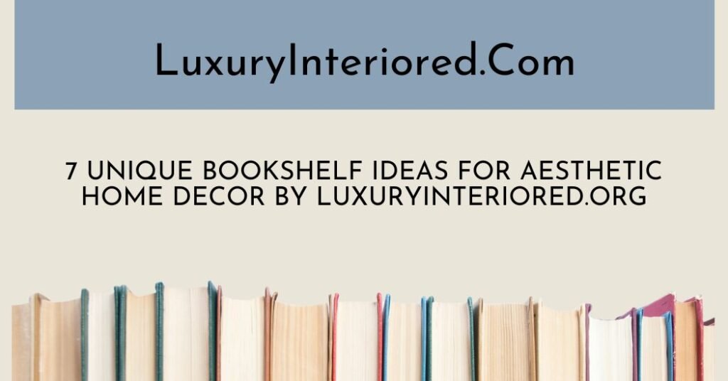 7 Unique Bookshelf Ideas for Aesthetic Home Decor by LuxuryInteriored.org