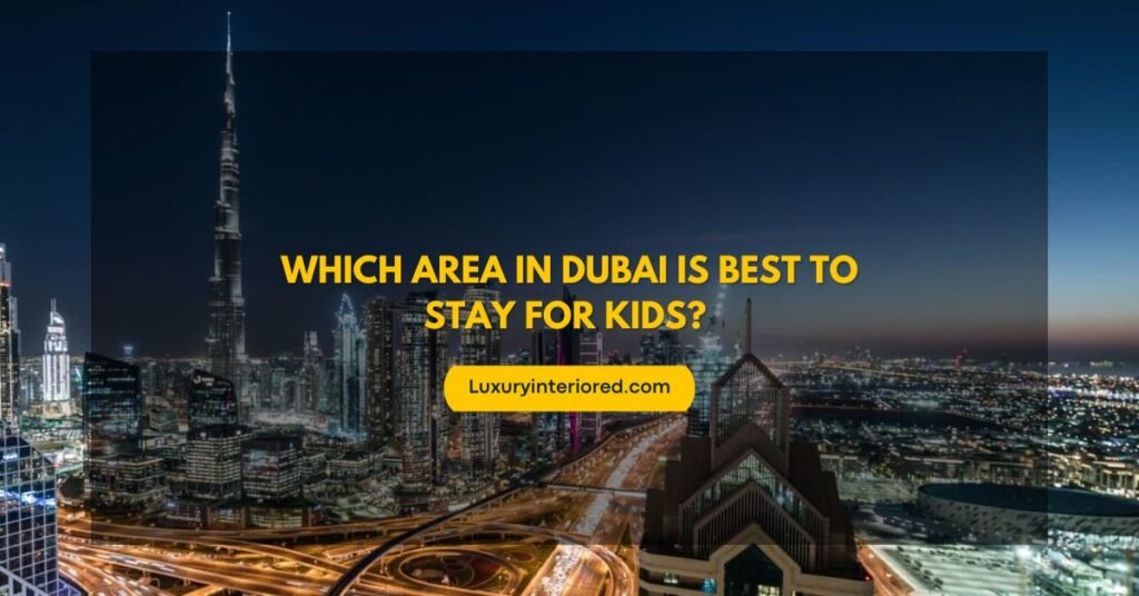 Which Area in Dubai is Best to Stay for Kids? 