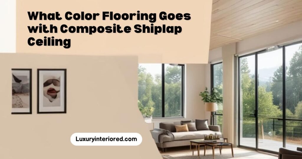 What Color Flooring Goes with Composite Shiplap Ceiling