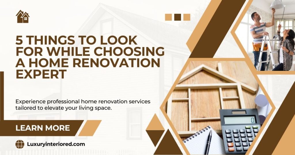 5 Things to Look for While Choosing a Home Renovation Expert